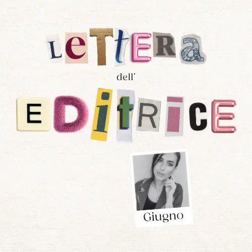 La lettera dell'editrice: curiosità e good vibes degli ultimi mesi